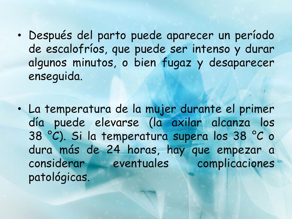 Después del parto puede aparecer un período de escalofríos, que puede ser intenso y durar algunos minutos, o bien fugaz y desaparecer enseguida.