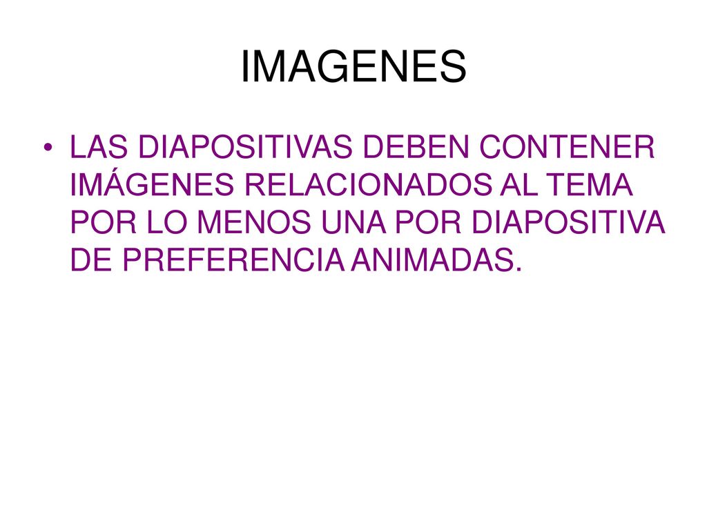 IMAGENES LAS DIAPOSITIVAS DEBEN CONTENER IMÁGENES RELACIONADOS AL TEMA POR LO MENOS UNA POR DIAPOSITIVA DE PREFERENCIA ANIMADAS.