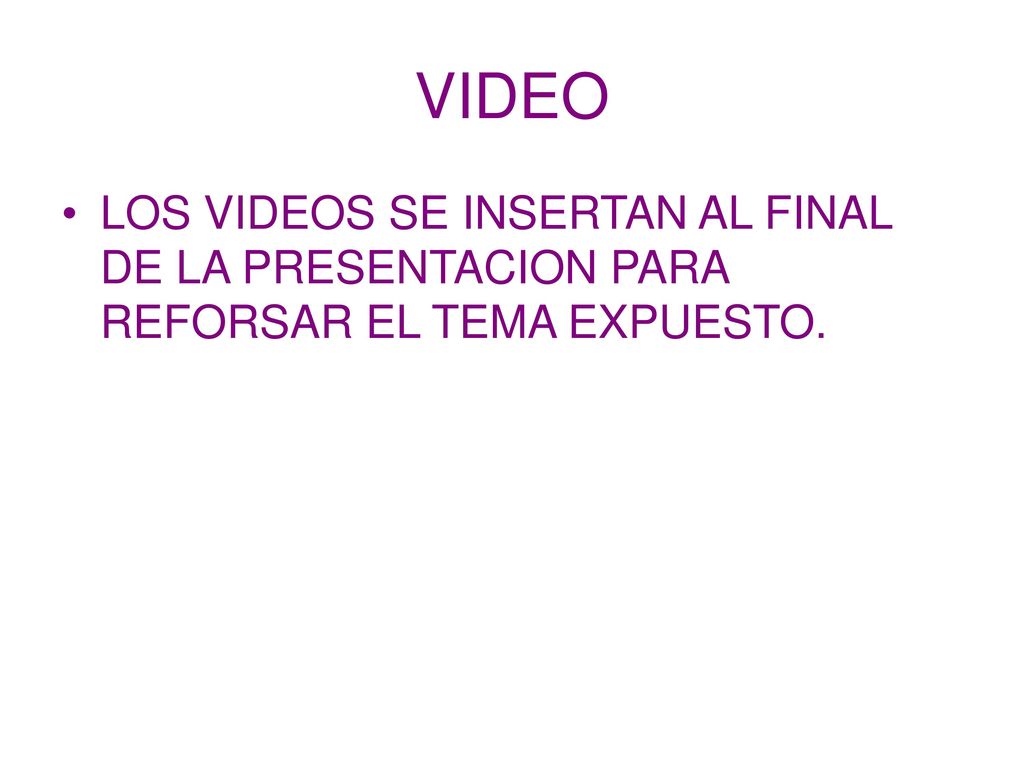 VIDEO LOS VIDEOS SE INSERTAN AL FINAL DE LA PRESENTACION PARA REFORSAR EL TEMA EXPUESTO.