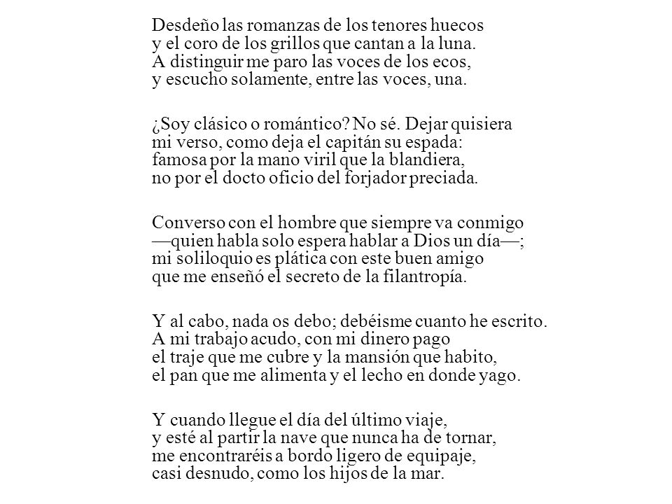Desdeño las romanzas de los tenores huecos y el coro de los grillos que cantan a la luna. A distinguir me paro las voces de los ecos, y escucho solamente, entre las voces, una.