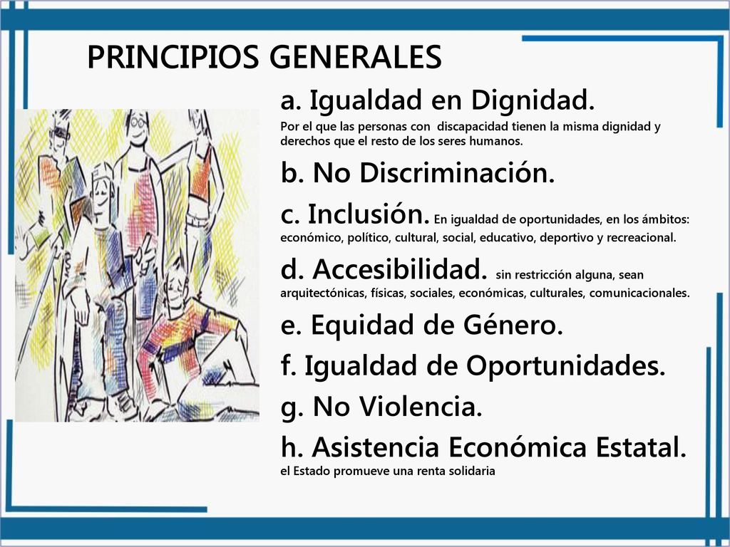 PRINCIPIOS GENERALES a. Igualdad en Dignidad. b. No Discriminación.