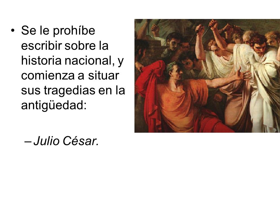Se le prohíbe escribir sobre la historia nacional, y comienza a situar sus tragedias en la antigüedad: