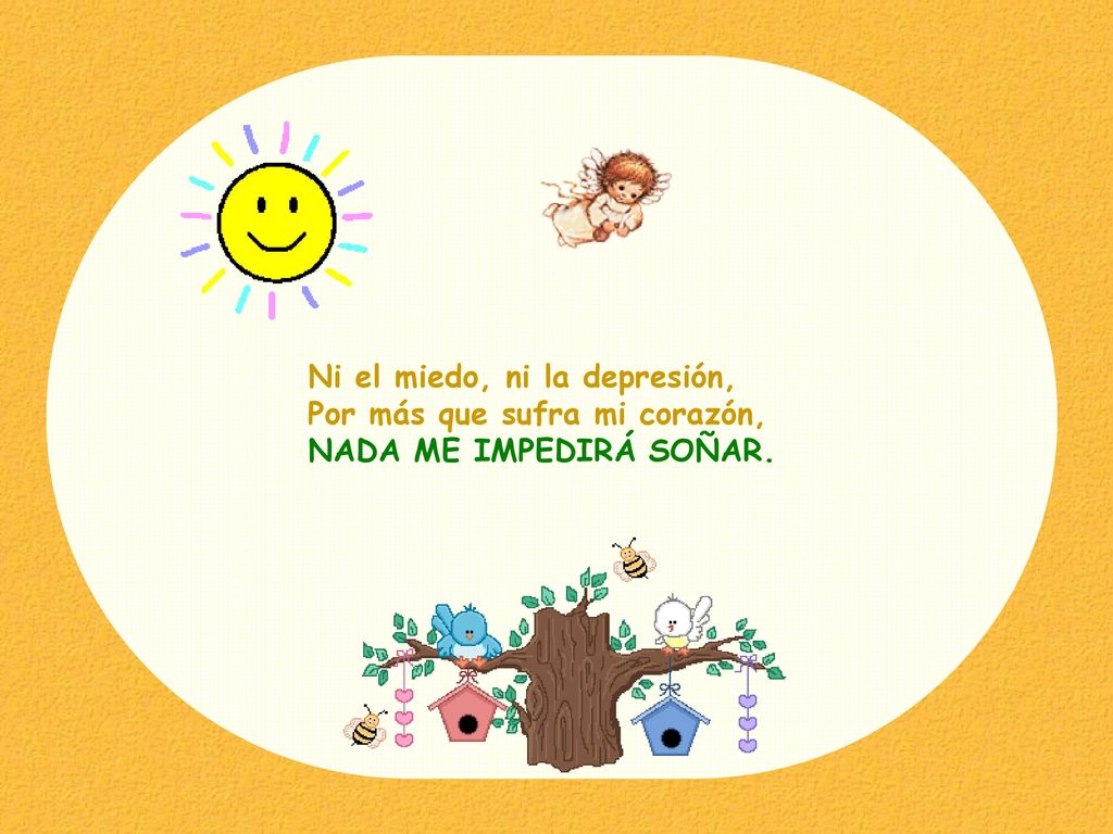 Ni el miedo, ni la depresión, Por más que sufra mi corazón, NADA ME IMPEDIRÁ SOÑAR.