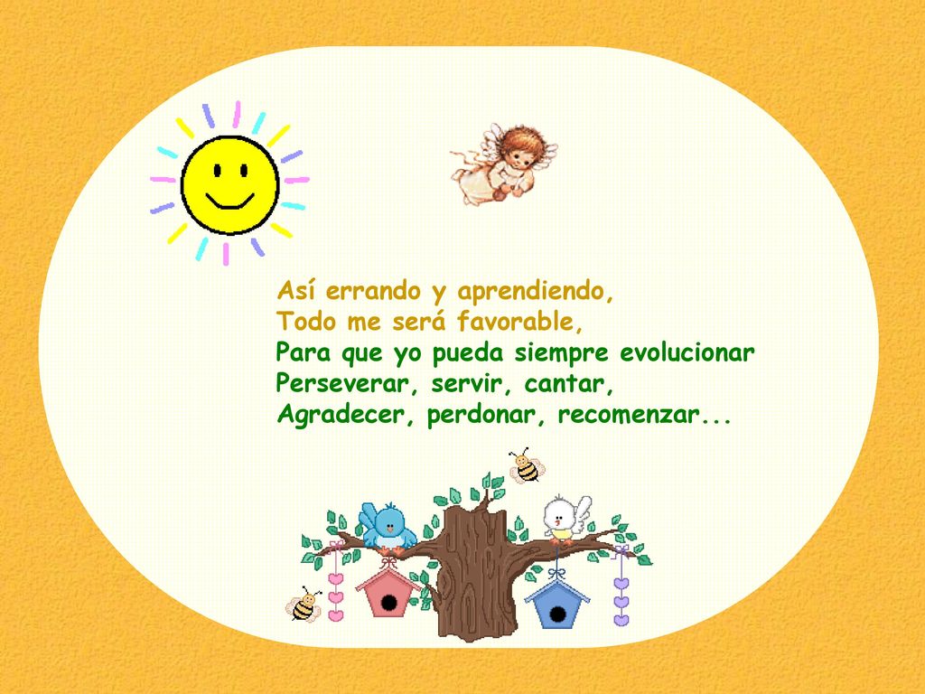 Así errando y aprendiendo, Todo me será favorable, Para que yo pueda siempre evolucionar Perseverar, servir, cantar, Agradecer, perdonar, recomenzar...