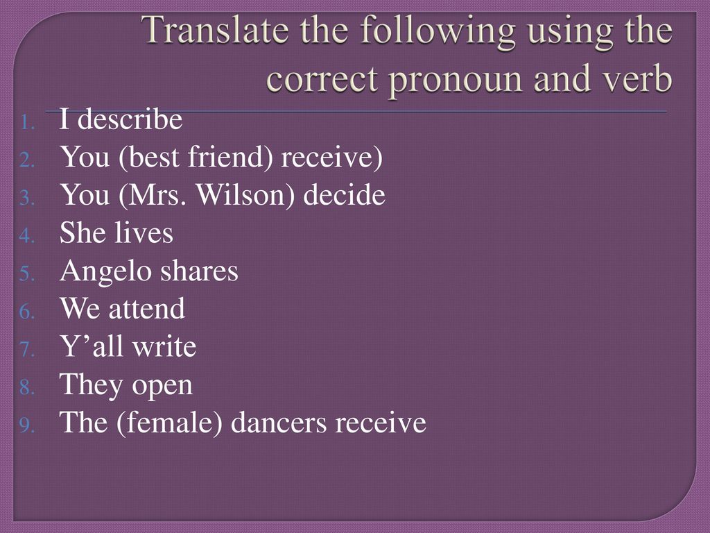 Translate the following using the correct pronoun and verb