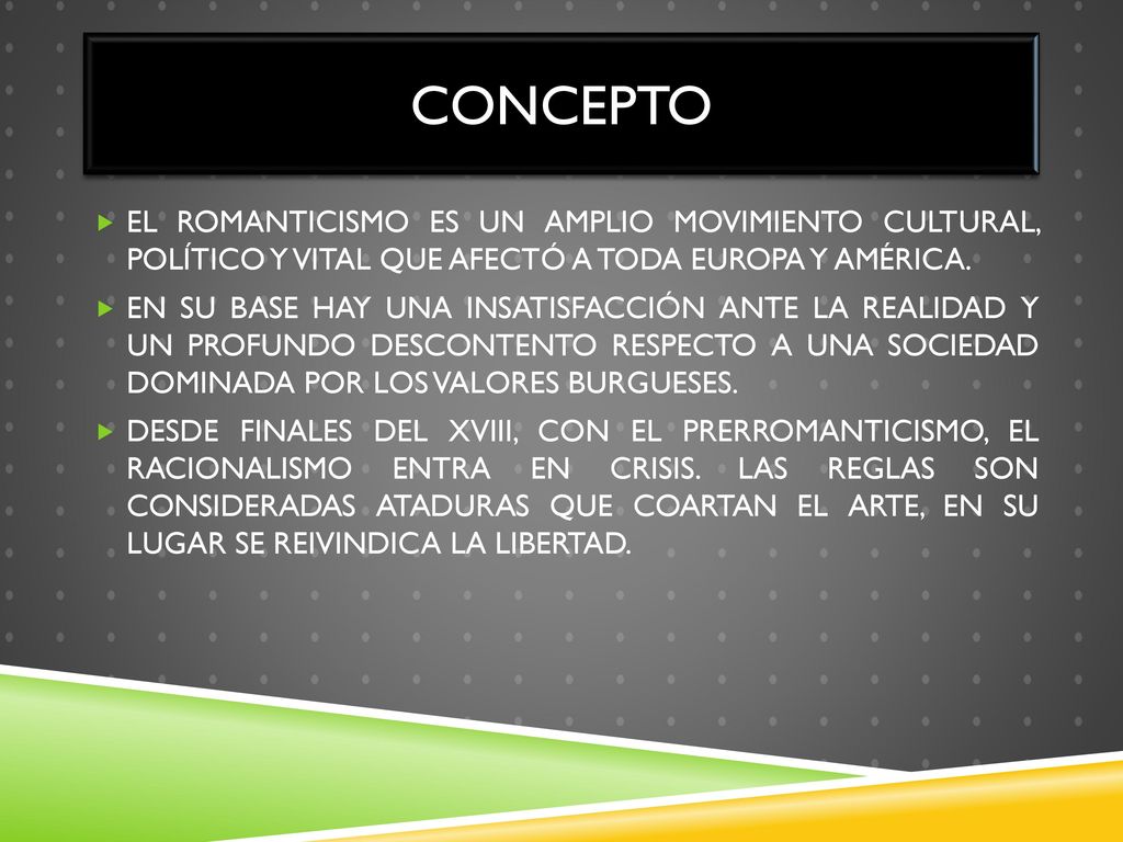 CONCEPTO EL ROMANTICISMO ES UN AMPLIO MOVIMIENTO CULTURAL, POLÍTICO Y VITAL QUE AFECTÓ A TODA EUROPA Y AMÉRICA.
