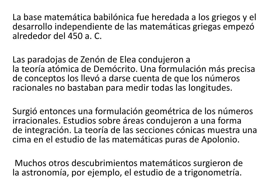 La base matemática babilónica fue heredada a los griegos y el desarrollo independiente de las matemáticas griegas empezó alrededor del 450 a. C.
