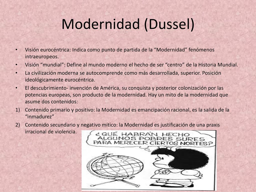 Modernidad (Dussel) Visión eurocéntrica: Indica como punto de partida de la Modernidad fenómenos intraeuropeos.