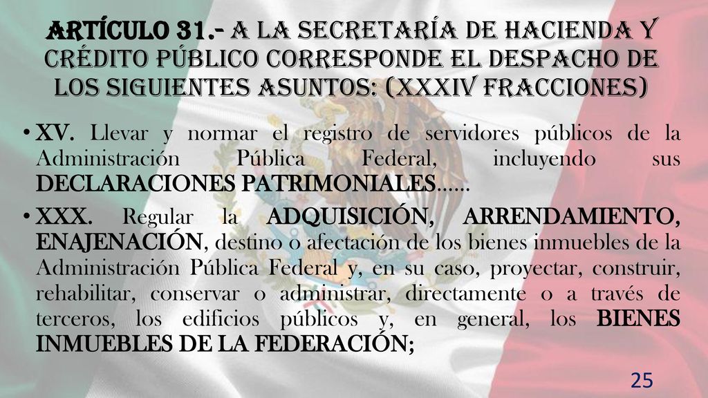 Artículo 31.- A la Secretaría de Hacienda y Crédito Público corresponde el despacho de los siguientes asuntos: (XXXIV fracciones)