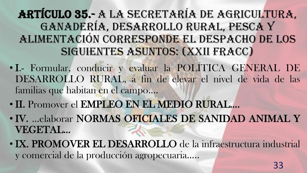 Artículo 35.- A la Secretaría de Agricultura, Ganadería, Desarrollo Rural, Pesca y Alimentación corresponde el despacho de los siguientes asuntos: (XXII fracc)