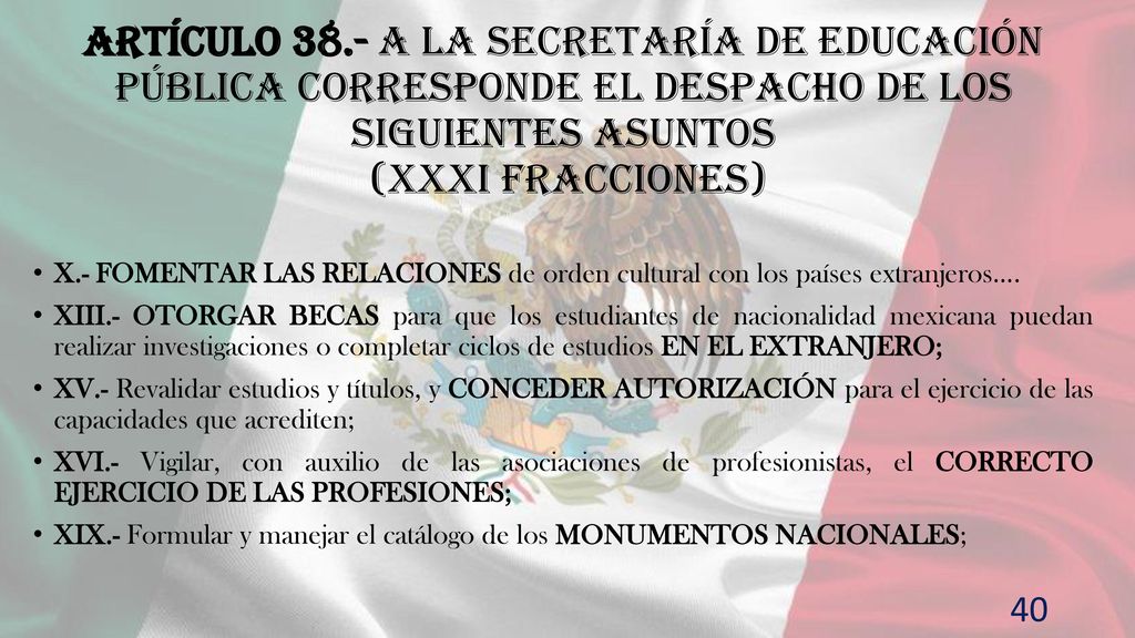 Artículo 38.- A la Secretaría de Educación Pública corresponde el despacho de los siguientes asuntos (XXXI fracciones)