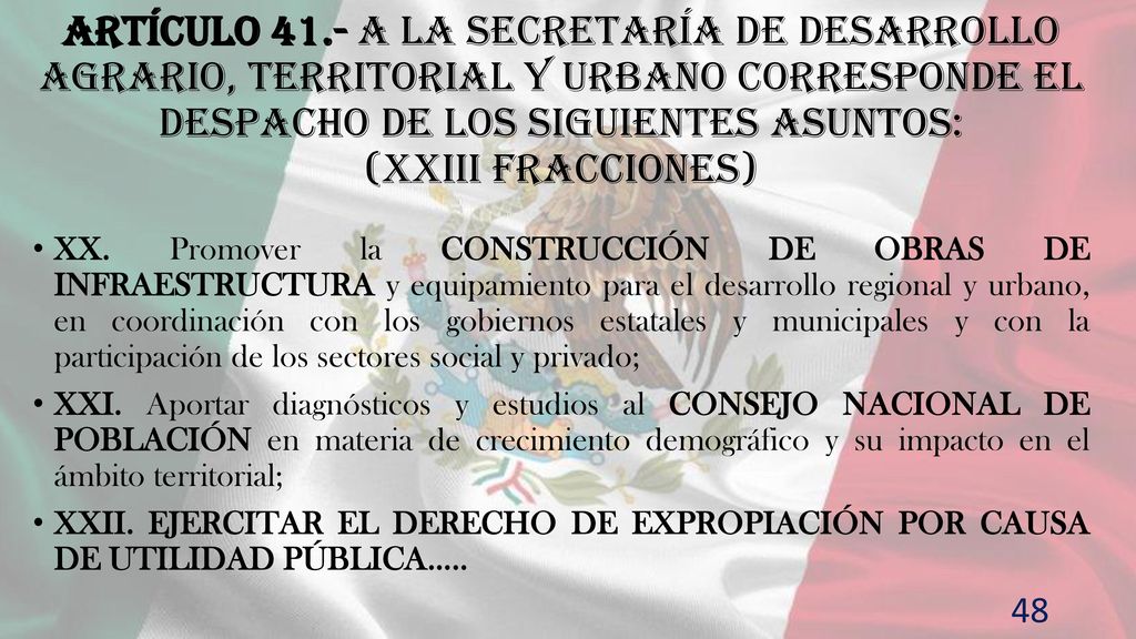 Artículo 41.- A la Secretaría de Desarrollo Agrario, Territorial y Urbano corresponde el despacho de los siguientes asuntos: (XXIII fracciones)