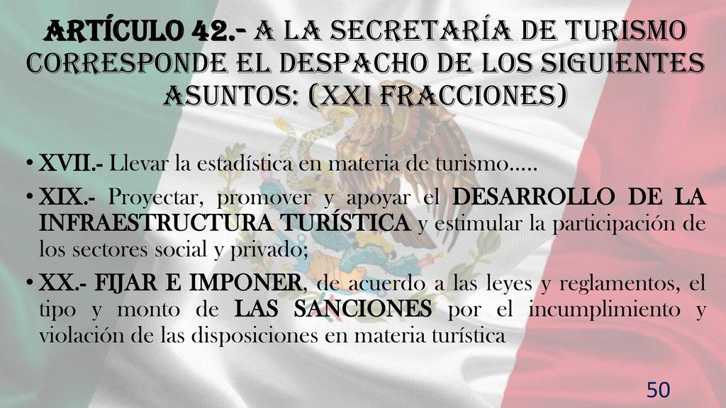 Artículo 42.- A la Secretaría de Turismo corresponde el despacho de los siguientes asuntos: (XXI fracciones)