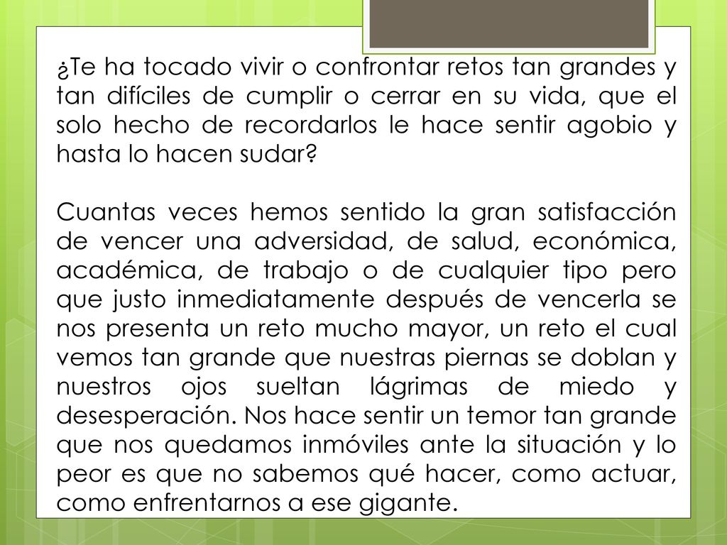 ¿Te ha tocado vivir o confrontar retos tan grandes y tan difíciles de cumplir o cerrar en su vida, que el solo hecho de recordarlos le hace sentir agobio y hasta lo hacen sudar