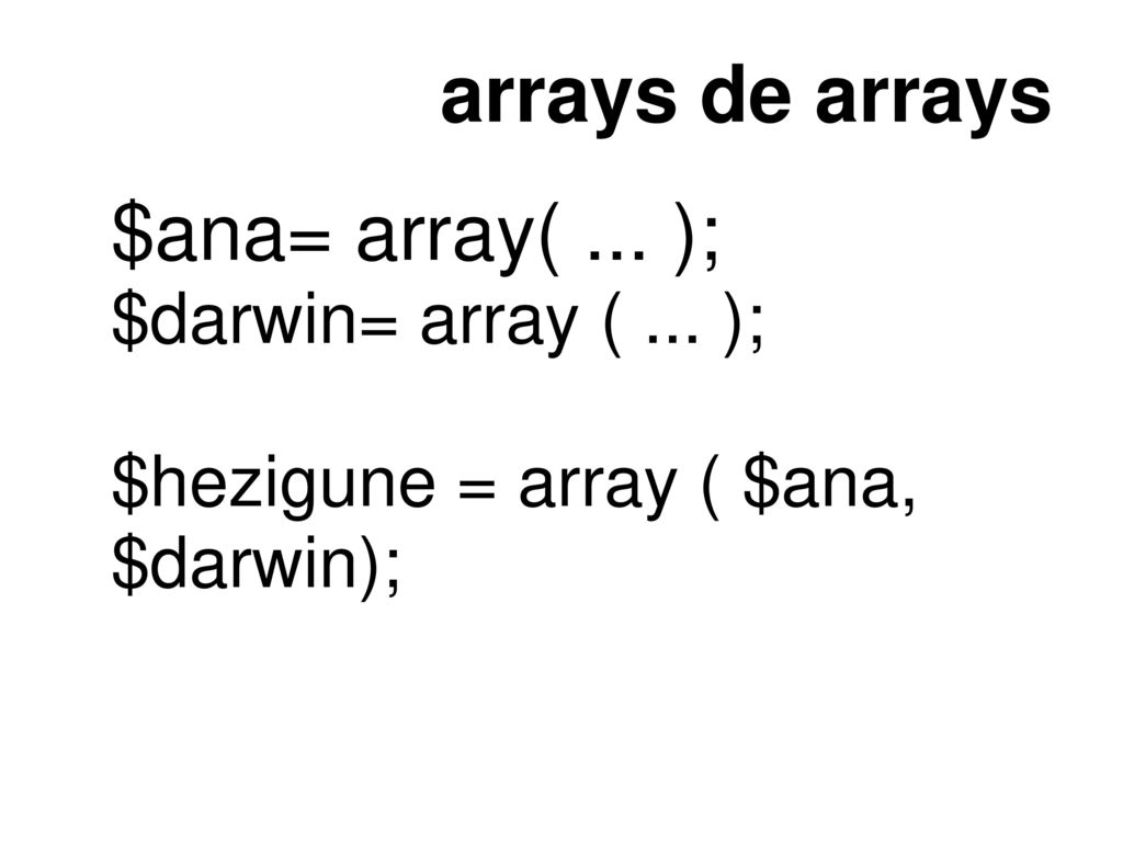 arrays de arrays $ana= array( ... ); $darwin= array ( ... );