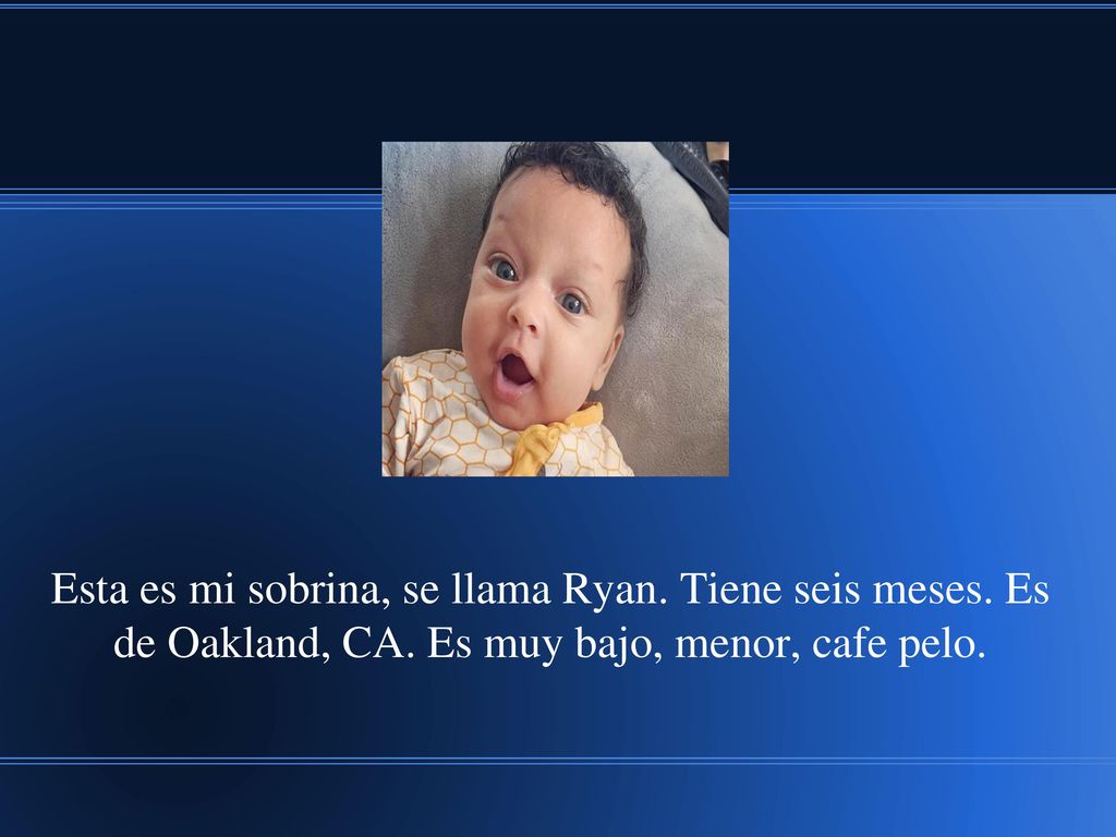 Esta es mi sobrina, se llama Ryan. Tiene seis meses. Es de Oakland, CA