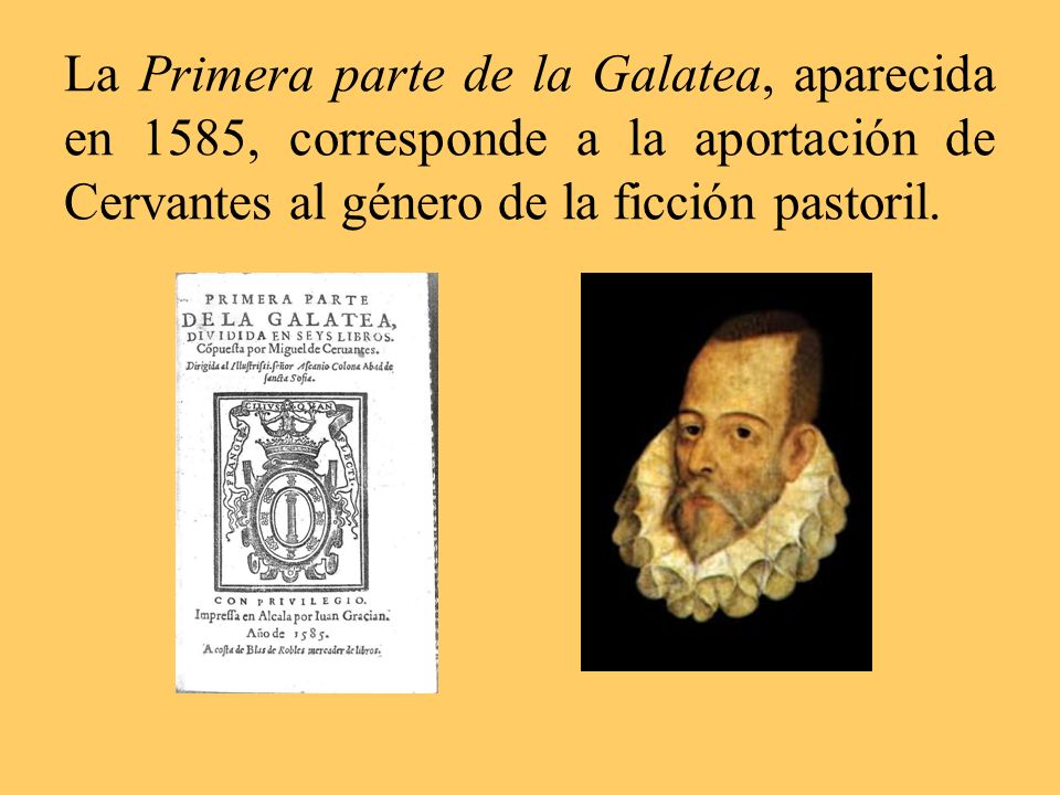 La Primera parte de la Galatea, aparecida en 1585, corresponde a la aportación de Cervantes al género de la ficción pastoril.