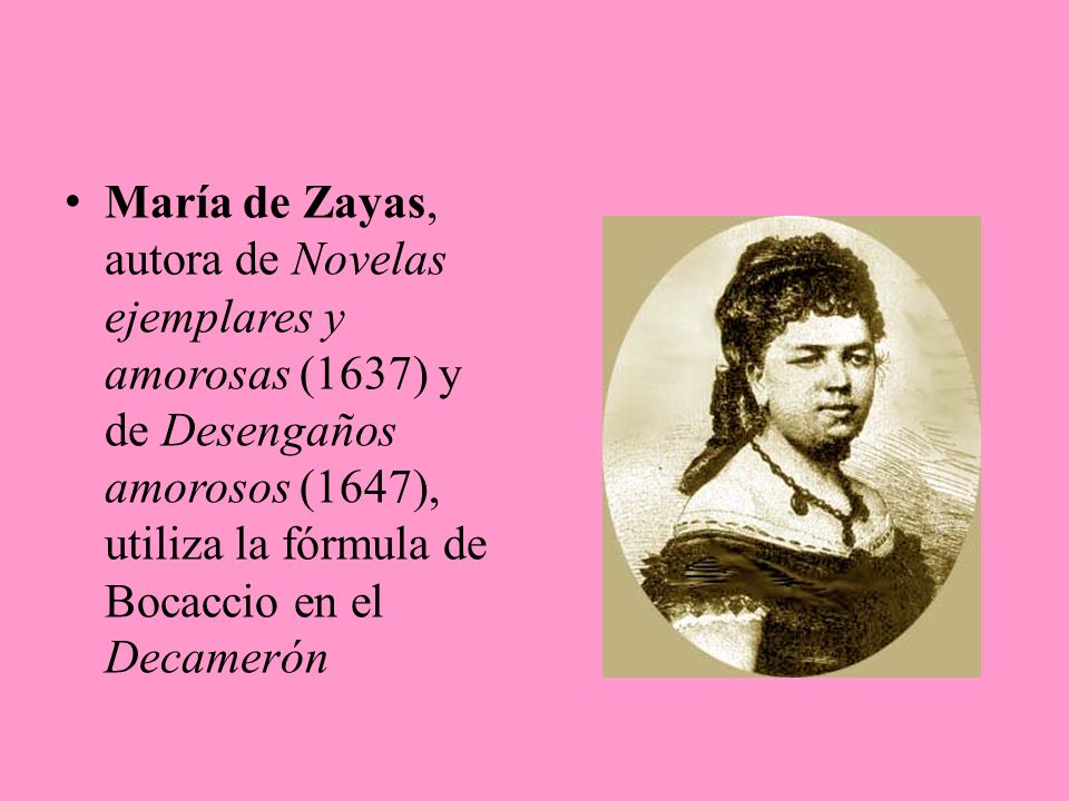 María de Zayas, autora de Novelas ejemplares y amorosas (1637) y de Desengaños amorosos (1647), utiliza la fórmula de Bocaccio en el Decamerón
