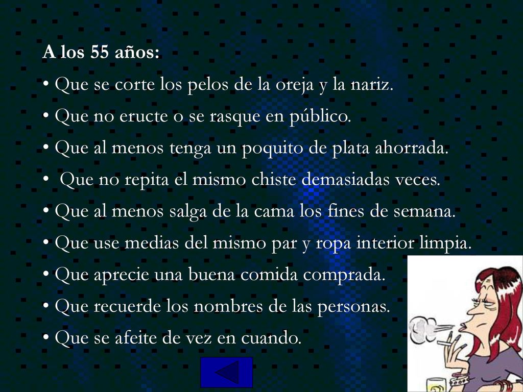 A los 55 años: Que se corte los pelos de la oreja y la nariz. Que no eructe o se rasque en público.