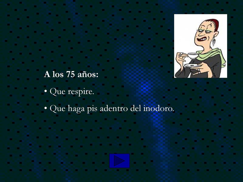A los 75 años: Que respire. Que haga pis adentro del inodoro.