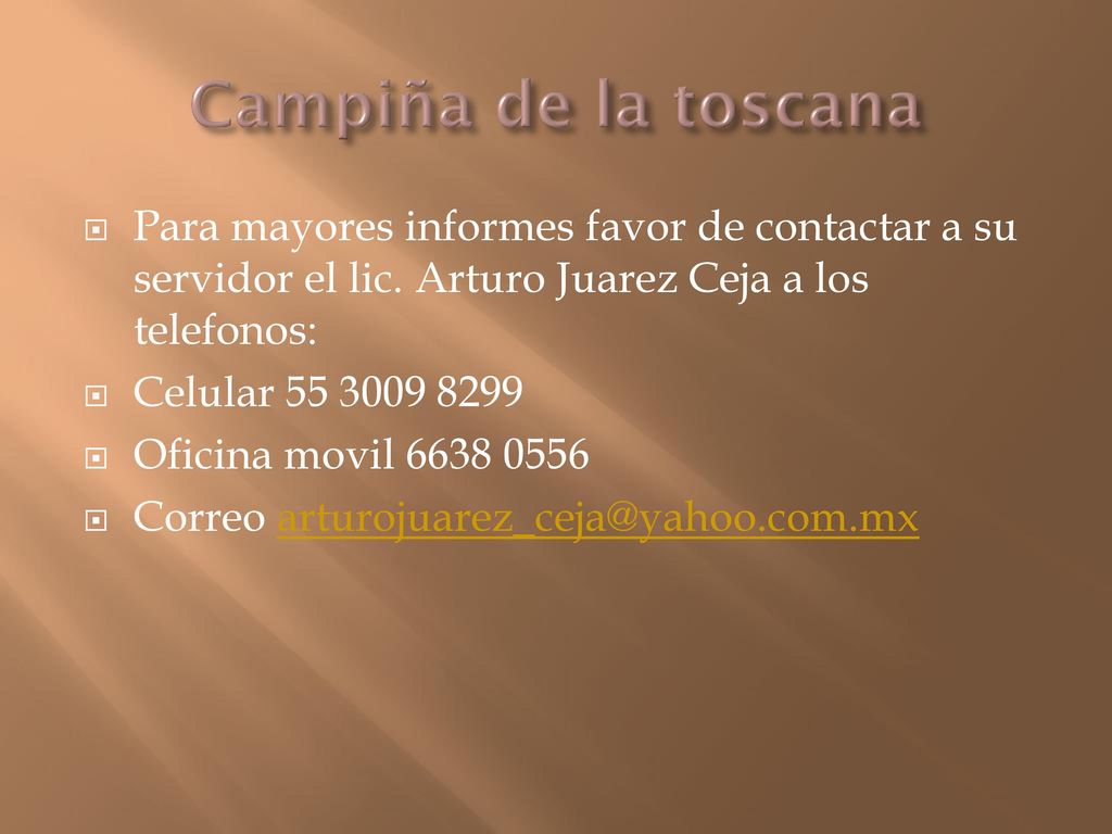 Campiña de la toscana Para mayores informes favor de contactar a su servidor el lic. Arturo Juarez Ceja a los telefonos: