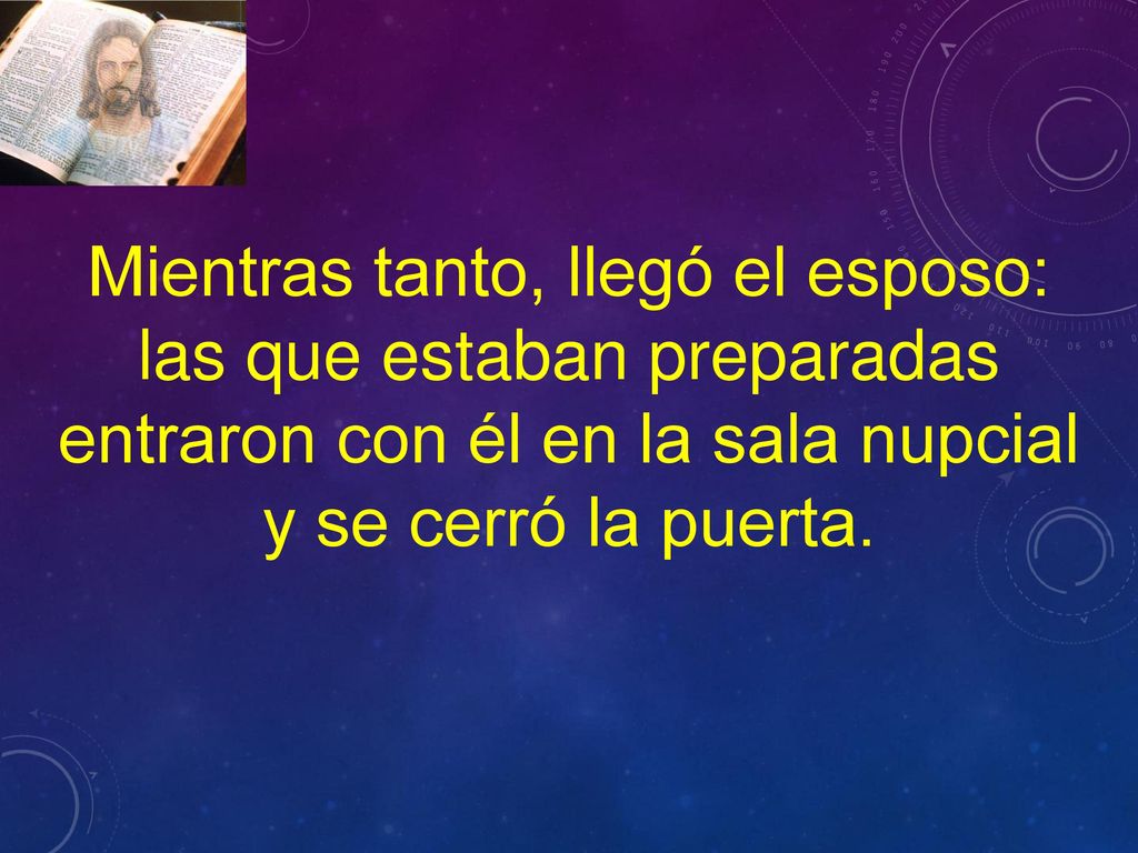 Mientras tanto, llegó el esposo: las que estaban preparadas entraron con él en la sala nupcial y se cerró la puerta.