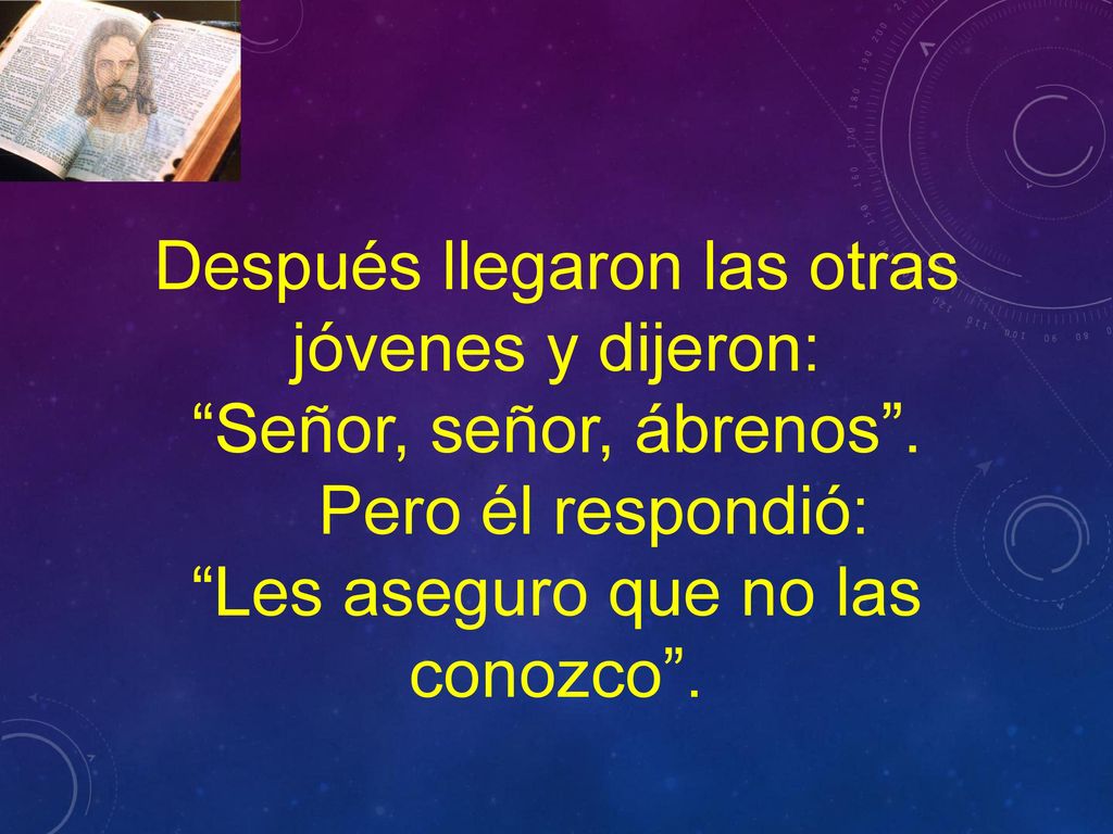 Después llegaron las otras jóvenes y dijeron: Señor, señor, ábrenos .