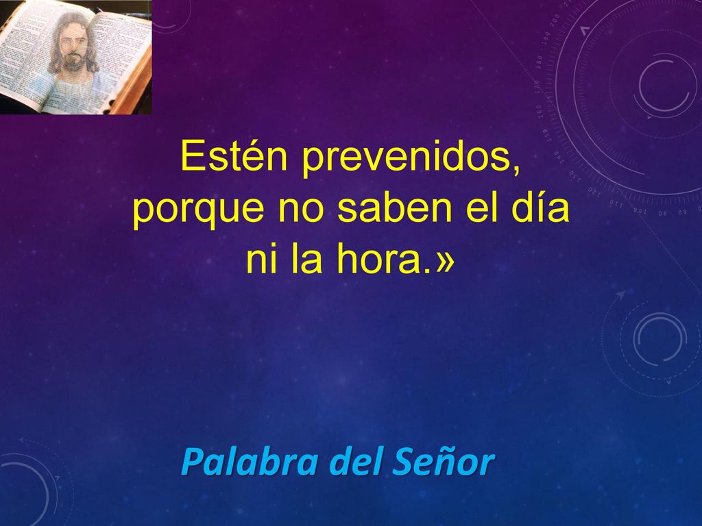 Estén prevenidos, porque no saben el día ni la hora.» Palabra del Señor