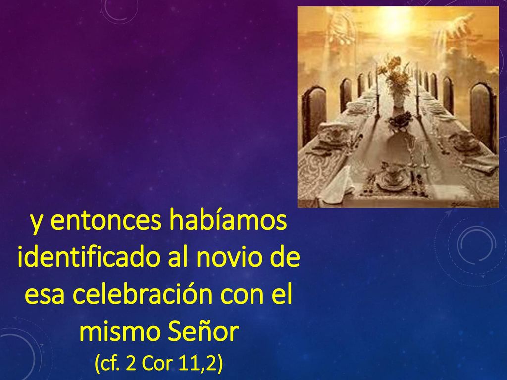 y entonces habíamos identificado al novio de esa celebración con el mismo Señor