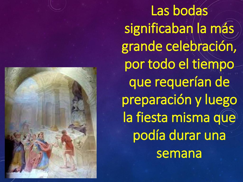 Las bodas significaban la más grande celebración, por todo el tiempo que requerían de preparación y luego la fiesta misma que podía durar una semana