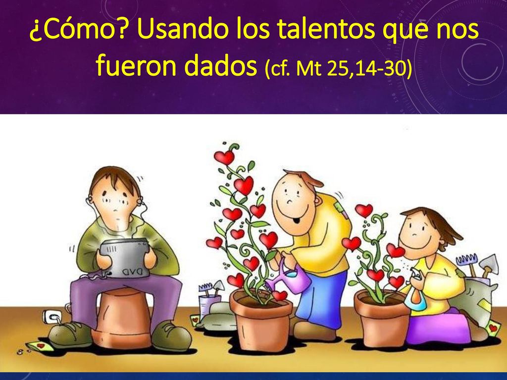 ¿Cómo Usando los talentos que nos fueron dados (cf. Mt 25,14-30)