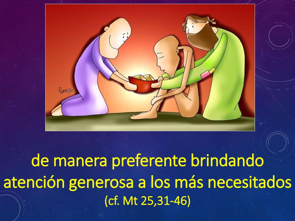 de manera preferente brindando atención generosa a los más necesitados