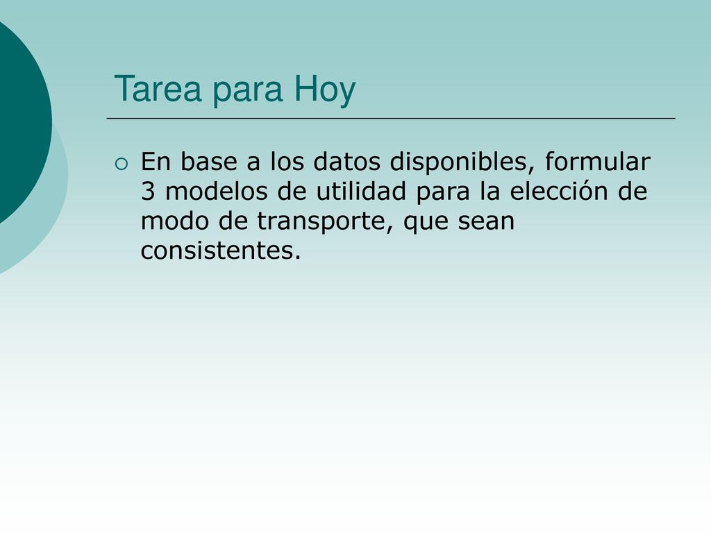 Tarea para Hoy En base a los datos disponibles, formular 3 modelos de utilidad para la elección de modo de transporte, que sean consistentes.