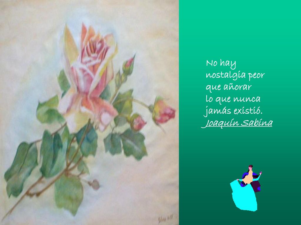 No hay nostalgia peor que añorar lo que nunca jamás existió. Joaquín Sabina