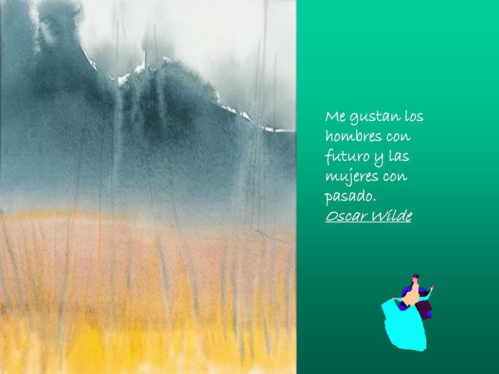 Me gustan los hombres con futuro y las mujeres con pasado.