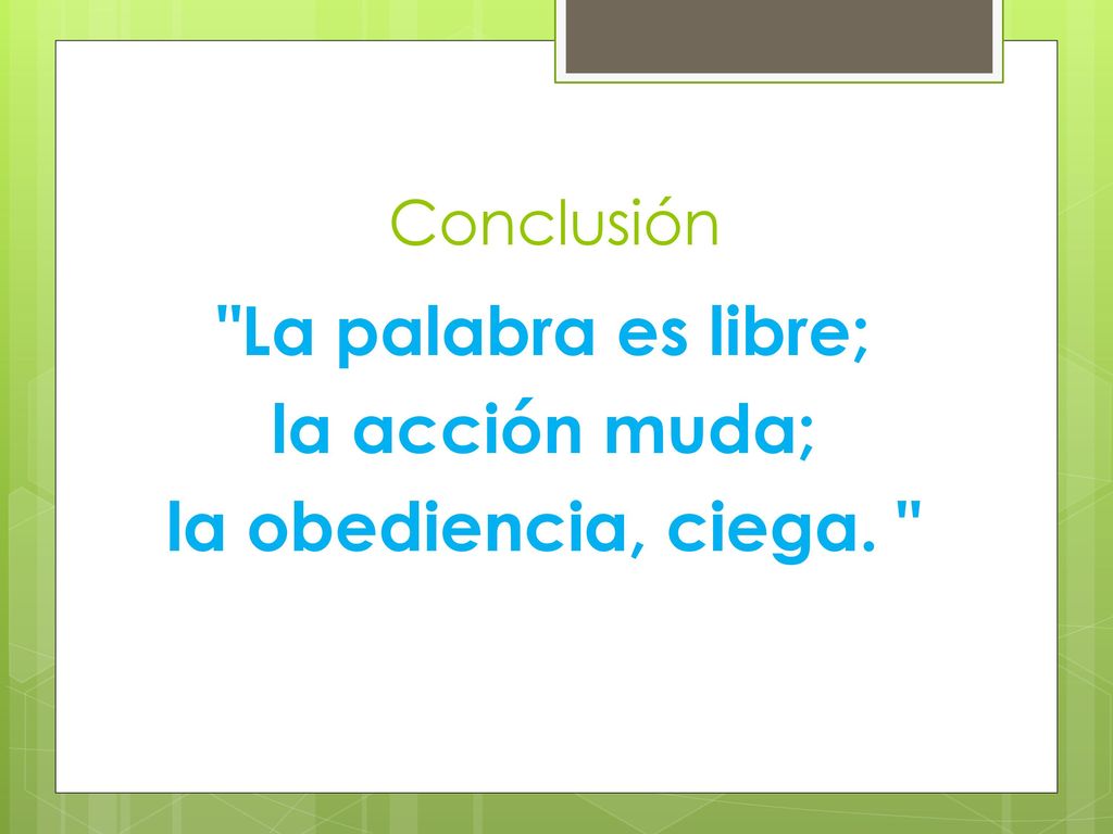 La palabra es libre; la acción muda; la obediencia, ciega.