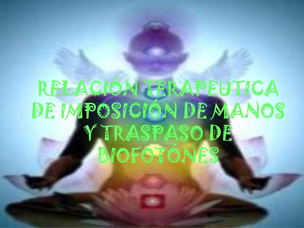 RELACIÓN TERAPEUTICA DE IMPOSICIÓN DE MANOS Y TRASPASO DE BIOFOTÓNES