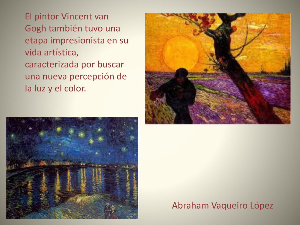El pintor Vincent van Gogh también tuvo una etapa impresionista en su vida artística, caracterizada por buscar una nueva percepción de la luz y el color.