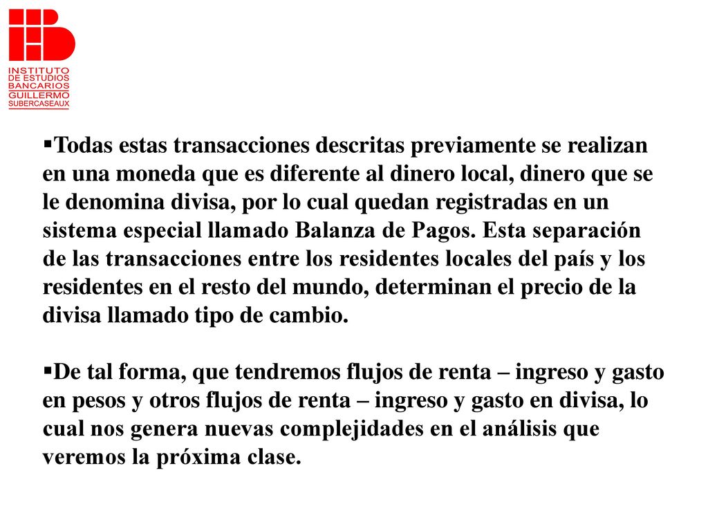 Todas estas transacciones descritas previamente se realizan en una moneda que es diferente al dinero local, dinero que se le denomina divisa, por lo cual quedan registradas en un sistema especial llamado Balanza de Pagos. Esta separación