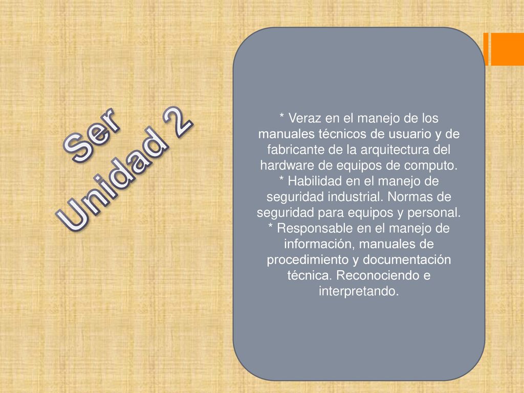 * Veraz en el manejo de los manuales técnicos de usuario y de fabricante de la arquitectura del hardware de equipos de computo.