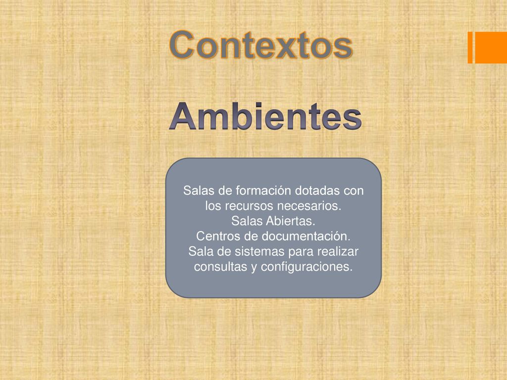 Contextos Ambientes. Salas de formación dotadas con los recursos necesarios. Salas Abiertas. Centros de documentación.