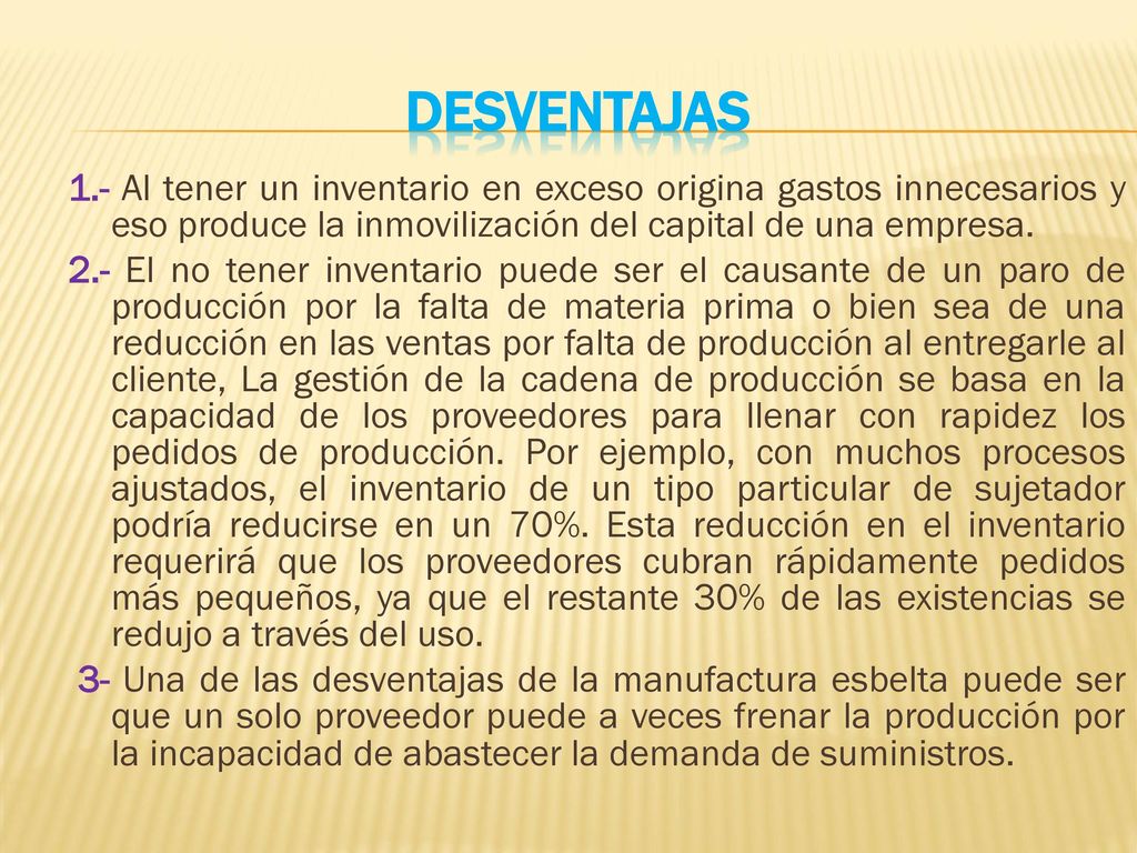 Desventajas 1.- Al tener un inventario en exceso origina gastos innecesarios y eso produce la inmovilización del capital de una empresa.
