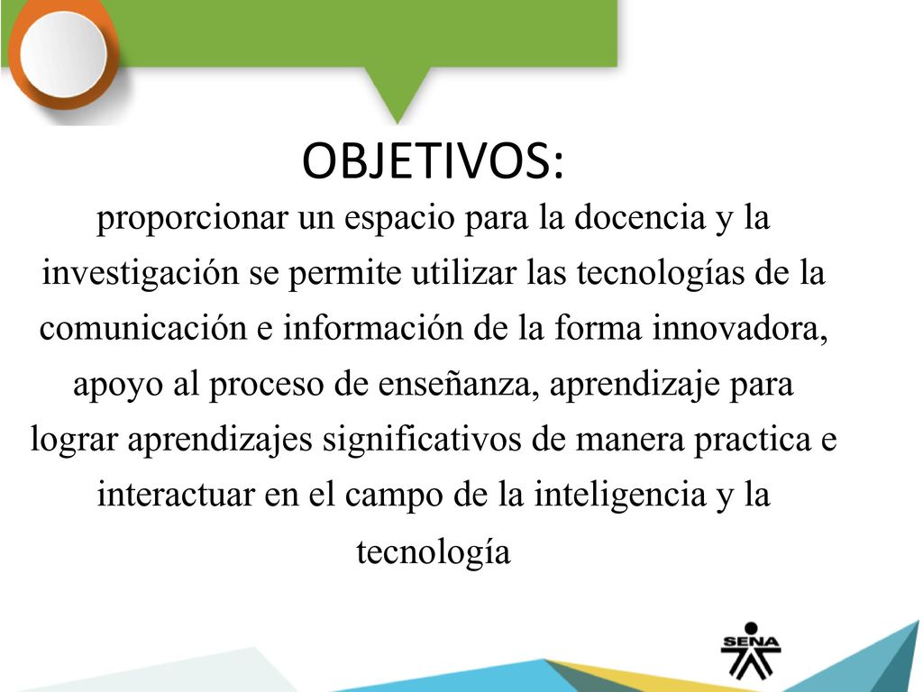 OBJETIVOS: proporcionar un espacio para la docencia y la investigación se permite utilizar las tecnologías de la comunicación e información de la forma innovadora, apoyo al proceso de enseñanza, aprendizaje para lograr aprendizajes significativos de manera practica e interactuar en el campo de la inteligencia y la tecnología