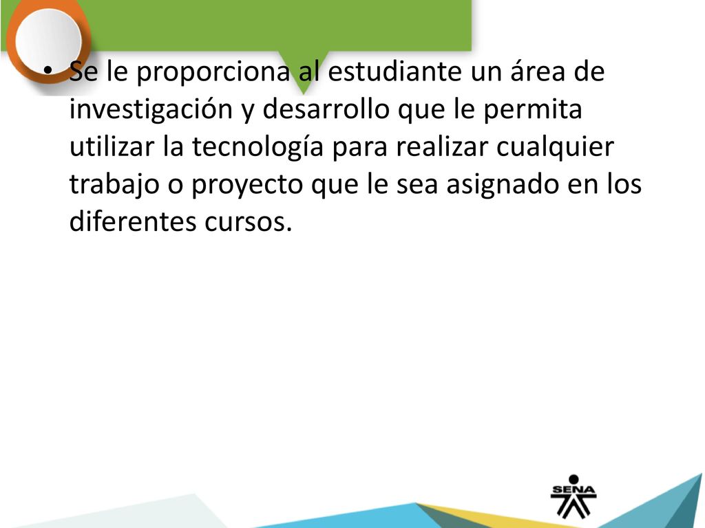 Se le proporciona al estudiante un área de investigación y desarrollo que le permita utilizar la tecnología para realizar cualquier trabajo o proyecto que le sea asignado en los diferentes cursos.