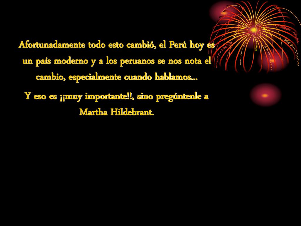 Y eso es ¡¡muy importante!!, sino pregúntenle a Martha Hildebrant.