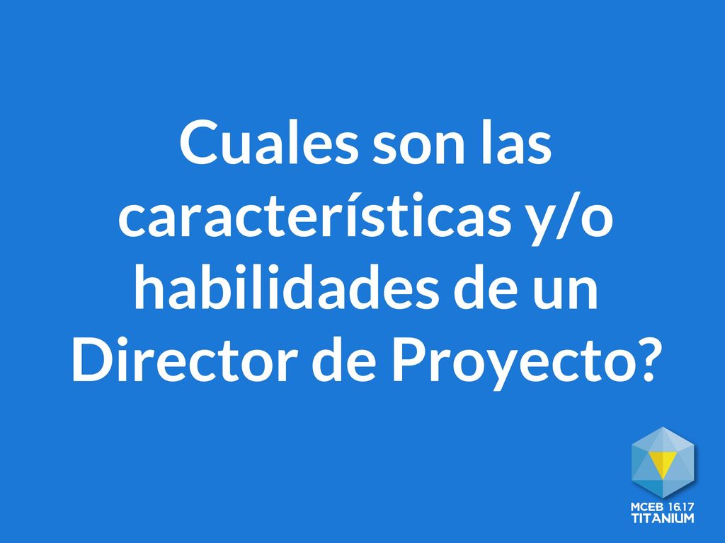 Cuales son las características y/o habilidades de un Director de Proyecto