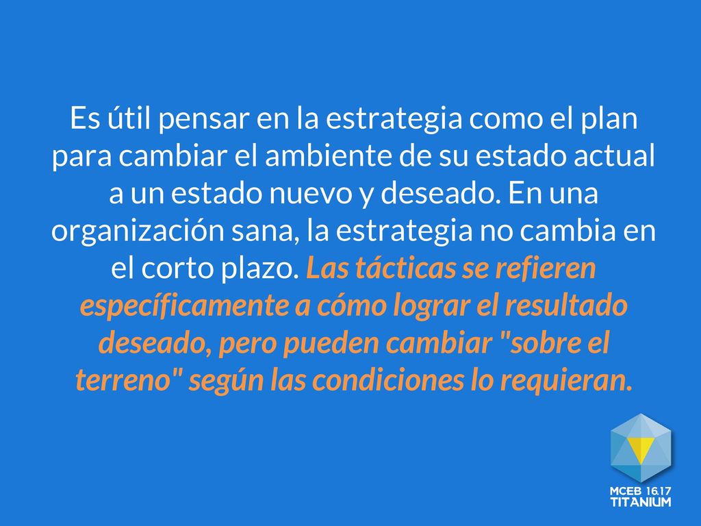 Es útil pensar en la estrategia como el plan para cambiar el ambiente de su estado actual a un estado nuevo y deseado.