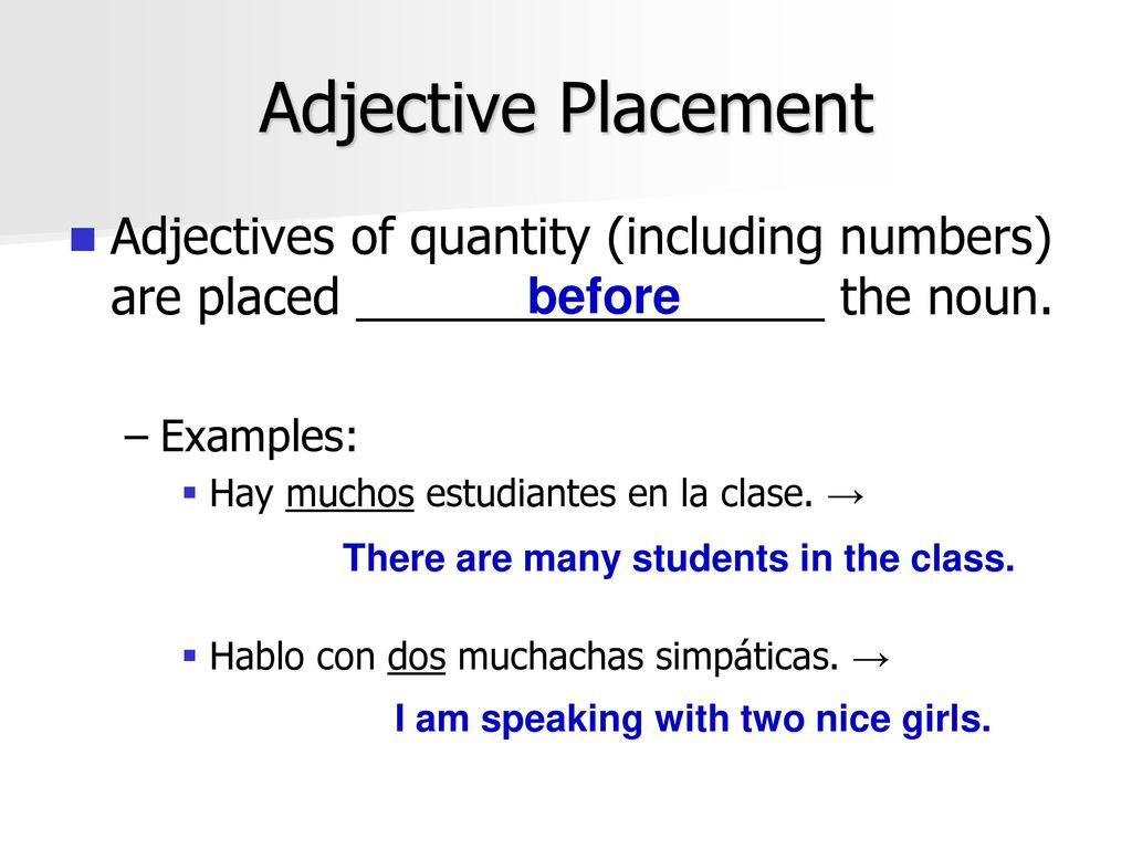 Adjective Placement Adjectives of quantity (including numbers) are placed _________________ the noun.