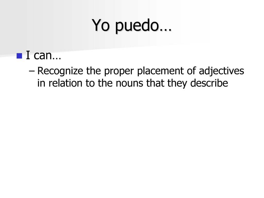 Yo puedo… I can… Recognize the proper placement of adjectives in relation to the nouns that they describe.