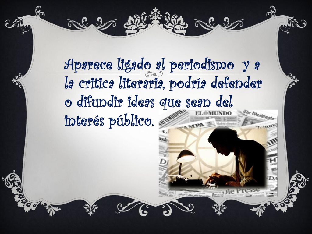 Aparece ligado al periodismo y a la critica literaria, podría defender o difundir ideas que sean del interés público.
